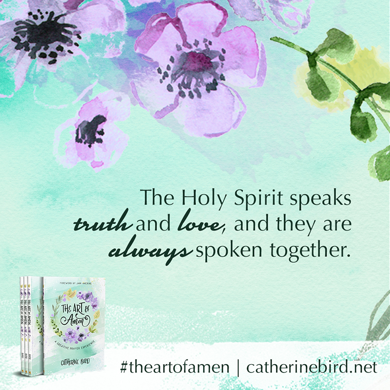 The Holy Spirit speaks truth and love, and they are always spoken together. - Catherine Bird #theartofamen